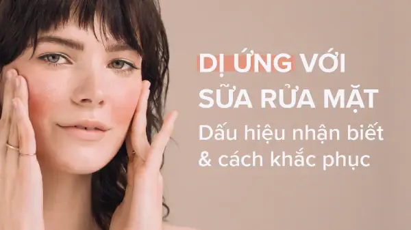 Bị Dị Ứng Sữa Rửa Mặt: Dấu Hiệu, Nguyên Nhân Và Cách Xử Lý Hiệu Quả Bị Dị Ứng Sữa Rửa Mặt: Dấu Hiệu, Nguyên Nhân Và Cách Xử Lý Hiệu Quả