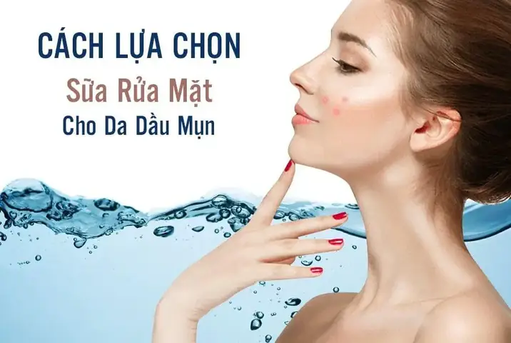 Cách Chọn Sữa Rửa Mặt Cho Da Dầu Mụn: Tiêu Chí & Sản Phẩm Được Khuyên Dùng Cách Chọn Sữa Rửa Mặt Cho Da Dầu Mụn: Tiêu Chí & Sản Phẩm Được Khuyên Dùng