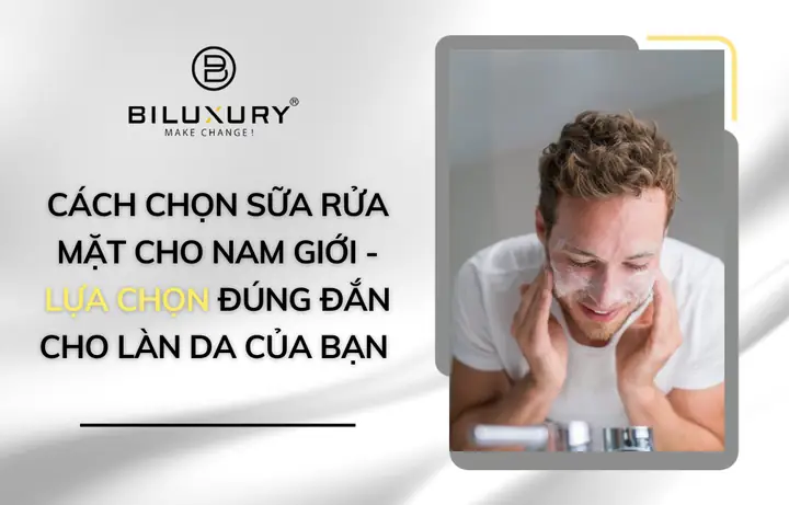 Cách Chọn Sữa Rửa Mặt Phù Hợp Cho Nam Giới: Hướng Dẫn Chi Tiết Từng Loại Da Cách Chọn Sữa Rửa Mặt Phù Hợp Cho Nam Giới: Hướng Dẫn Chi Tiết Từng Loại Da