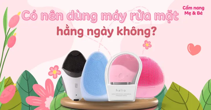 Có Nên Dùng Máy Rửa Mặt Hàng Ngày? Hướng Dẫn Chi Tiết Cho Từng Loại Da