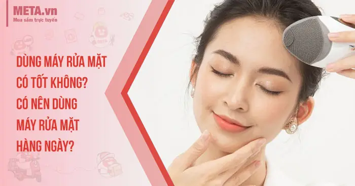 Có Nên Dùng Máy Rửa Mặt Hàng Ngày? Hướng Dẫn Chi Tiết Cho Từng Loại Da