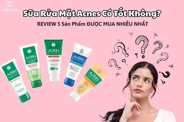 Sữa Rửa Mặt Acnes Có Tốt Không? Thành Phần, Công Dụng Và Lưu Ý Sử Dụng