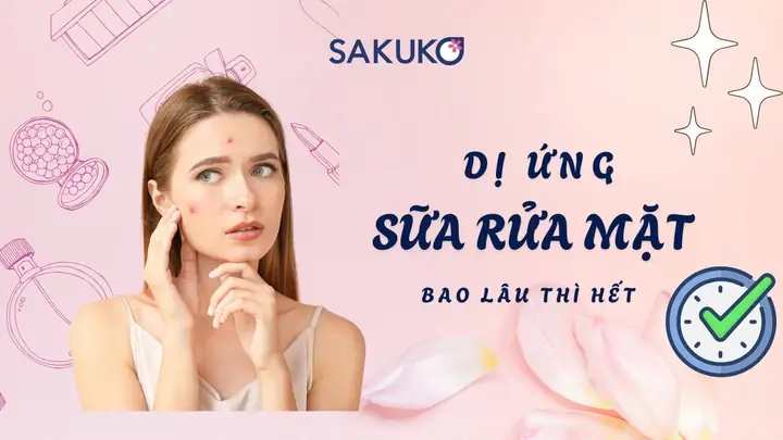 Dị Ứng Sữa Rửa Mặt Bao Lâu Thì Hết Và Cách Xử Lý Hiệu Quả Dị Ứng Sữa Rửa Mặt Bao Lâu Thì Hết Và Cách Xử Lý Hiệu Quả