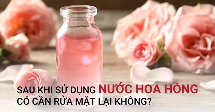 Dùng Nước Hoa Hồng Xong Có Cần Rửa Mặt Lại Không? Hướng Dẫn Chuẩn