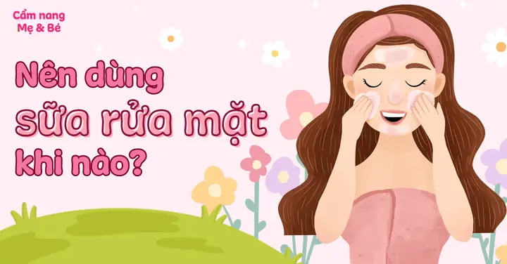 Nên Rửa Sữa Rửa Mặt Khi Nào Để Da Sạch Khỏe & Tối Ưu Hiệu Quả? Nên Rửa Sữa Rửa Mặt Khi Nào Để Da Sạch Khỏe & Tối Ưu Hiệu Quả?