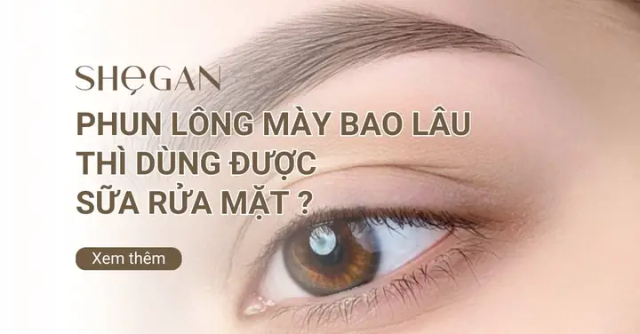 Phun Lông Mày Bao Lâu Thì Dùng Sữa Rửa Mặt? Hướng Dẫn Chăm Sóc Chi Tiết