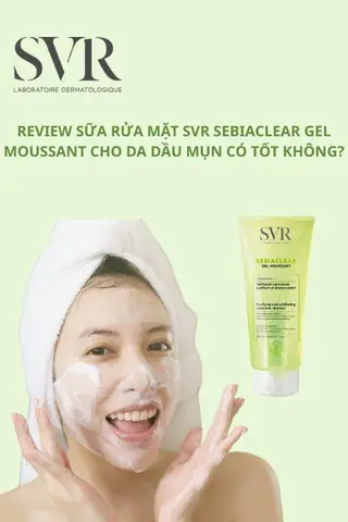 Review Sữa Rửa Mặt Svr Sebiaclear Gel Moussant: Công Dụng, Thành Phần & Có Tốt Không?