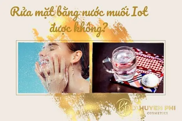 Rửa Mặt Bằng Nước Muối Iot: Có Nên Không, Cách Thực Hiện An Toàn Và Lưu Ý