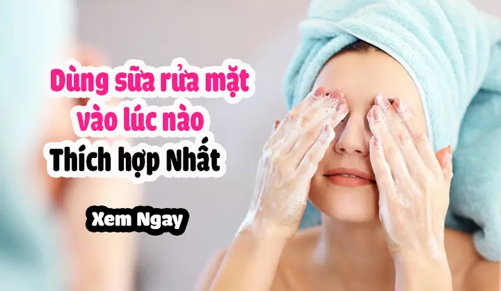 Rửa Mặt Lúc Nào Là Tốt Nhất? Khung Giờ Vàng & Cách Chăm Sóc Da Hiệu Quả