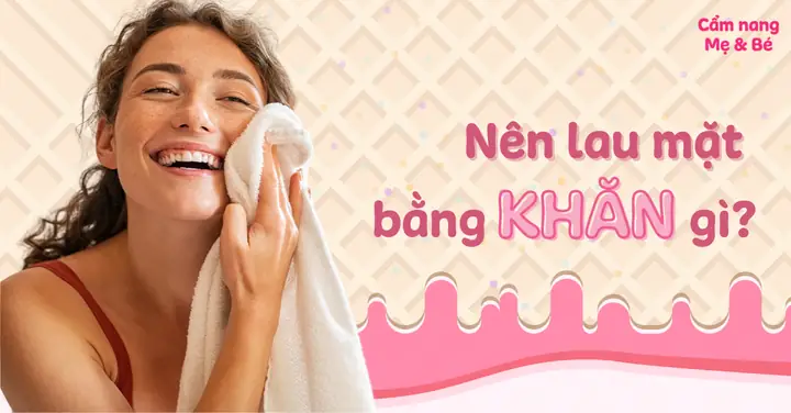 Sau Khi Rửa Mặt Nên Lau Khô Bằng Gì Để Bảo Vệ Da Tốt Nhất?