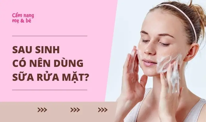 Sau Sinh Rửa Mặt Bằng Gì An Toàn & Hiệu Quả Nhất Cho Mẹ Bỉm? Sau Sinh Rửa Mặt Bằng Gì An Toàn & Hiệu Quả Nhất Cho Mẹ Bỉm?