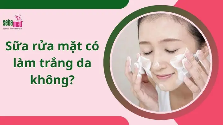 Sữa Rửa Mặt Có Làm Trắng Da Không? Giải Đáp Chi Tiết Từ Chuyên Gia Sữa Rửa Mặt Có Làm Trắng Da Không? Giải Đáp Chi Tiết Từ Chuyên Gia