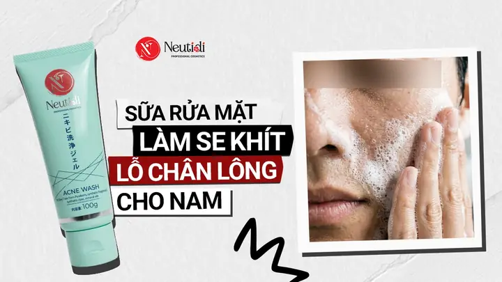 Sữa Rửa Mặt Nam Se Khít Lỗ Chân Lông: Chọn Loại Nào Tốt & Bí Quyết Chăm Sóc Da