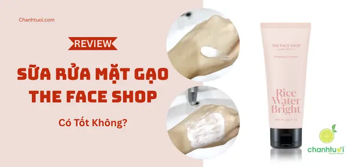 Sữa Rửa Mặt The Face Shop Có Tốt Không? Đánh Giá Chi Tiết Từ A-z