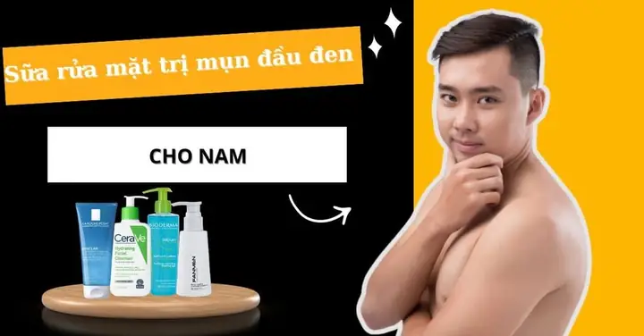 Top 10 Sữa Rửa Mặt Trị Mụn Đầu Đen Tốt Nhất Cho Nam Giới 2025