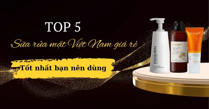 Top Sữa Rửa Mặt Việt Nam: Lựa Chọn Nào Tốt Nhất Cho Làn Da Của Bạn?