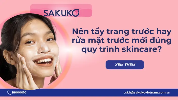 Tại Sao Phải Tẩy Trang Trước Khi Rửa Mặt: Quy Trình Đúng Chuẩn Chuyên Gia