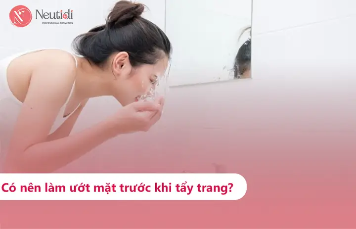Tẩy Trang Trước Hay Rửa Mặt Trước Là Đúng Quy Trình Chăm Sóc Da?